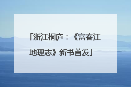 浙江桐庐：《富春江地理志》新书首发