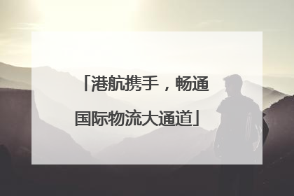 港航携手，畅通国际物流大通道