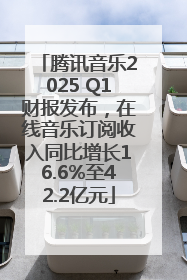 腾讯音乐2025 Q1财报发布，在线音乐订阅收入同比增长16.6%至42.2亿元