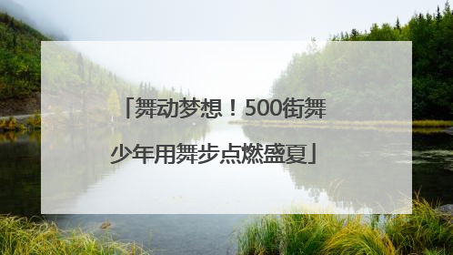 舞动梦想！500街舞少年用舞步点燃盛夏