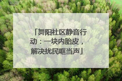 舞阳社区静音行动：一块内胎皮，解决扰民哐当声