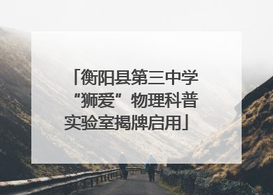 衡阳县第三中学“狮爱”物理科普实验室揭牌启用