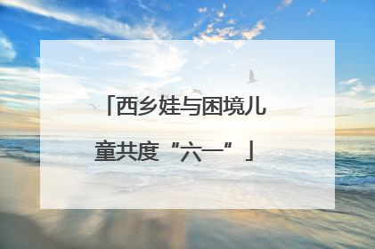 西乡娃与困境儿童共度“六一”