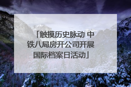 触摸历史脉动 中铁八局房开公司开展国际档案日活动