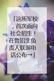 这所军校，首次面向社会招生！在鲁招生负责人联系电话公布→