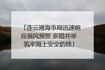 连云港海事局迅速响应强风预警 多措并举筑牢海上安全防线