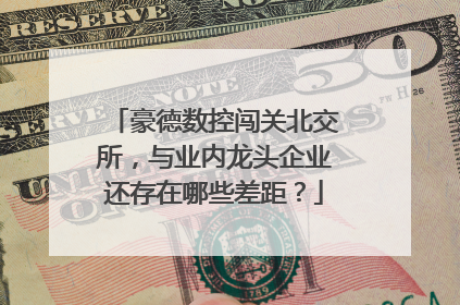 豪德数控闯关北交所，与业内龙头企业还存在哪些差距？