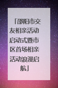 邵阳市交友相亲活动启动式暨市区首场相亲活动浪漫启航
