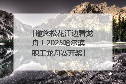 邀您松花江边看龙舟！2025哈尔滨职工龙舟赛开桨