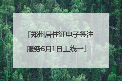 郑州居住证电子签注服务6月1日上线→