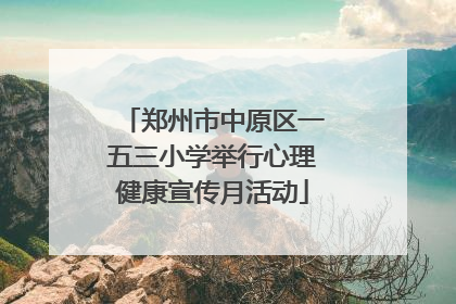 郑州市中原区一五三小学举行心理健康宣传月活动
