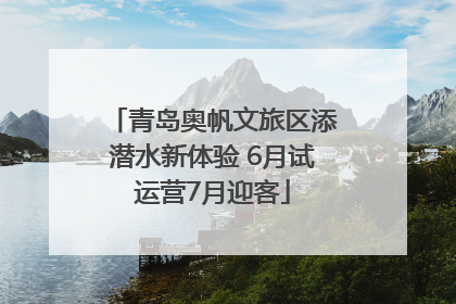 青岛奥帆文旅区添潜水新体验 6月试运营7月迎客
