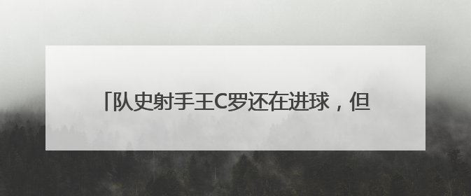 队史射手王C罗还在进球，但葡萄牙的这块短板是扔不掉了