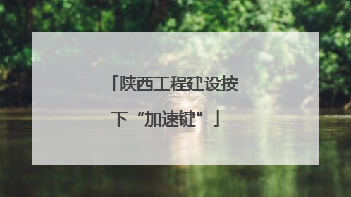 陕西工程建设按下“加速键”