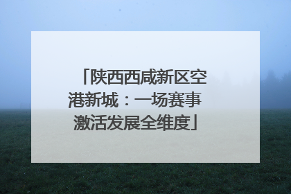 陕西西咸新区空港新城：一场赛事激活发展全维度