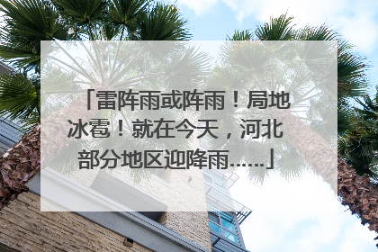 雷阵雨或阵雨！局地冰雹！就在今天，河北部分地区迎降雨……