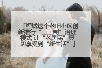 鲤城这个老旧小区创新推行“三三制”治理模式 让“老居民”真切享受到“新生活”
