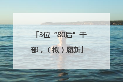 3位“80后”干部，（拟）履新