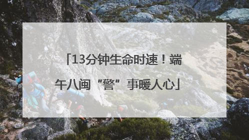 13分钟生命时速！端午八闽“警”事暖人心