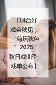 14台好戏金秋见，“菊坛秋色”2025秋日戏曲季戏单公布