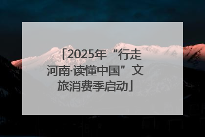 2025年“行走河南·读懂中国”文旅消费季启动