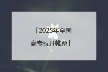 2025年全国高考拉开帷幕