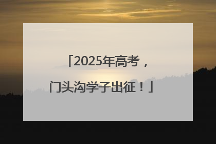 2025年高考，门头沟学子出征！