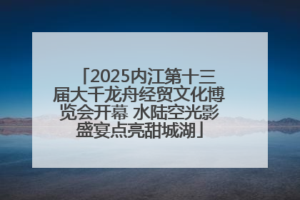 2025内江第十三届大千龙舟经贸文化博览会开幕 水陆空光影盛宴点亮甜城湖
