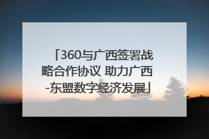 360与广西签署战略合作协议 助力广西-东盟数字经济发展