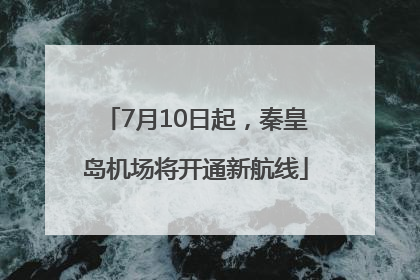 7月10日起，秦皇岛机场将开通新航线