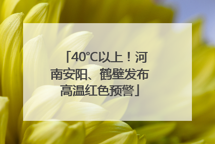40℃以上！河南安阳、鹤壁发布高温红色预警