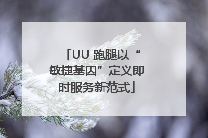 UU 跑腿以“敏捷基因”定义即时服务新范式